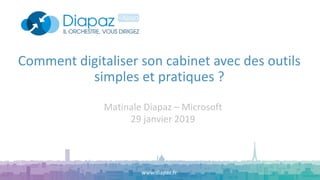 Comment digitaliser son cabinet avec des outils
simples et pratiques ?
www.diapaz.fr
Matinale Diapaz – Microsoft
29 janvier 2019
 