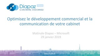 Optimisez le développement commercial et la
communication de votre cabinet
www.diapaz.fr
Matinale Diapaz – Microsoft
29 janvier 2019
 