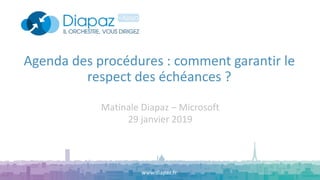 Agenda des procédures : comment garantir le
respect des échéances ?
www.diapaz.fr
Matinale Diapaz – Microsoft
29 janvier 2019
 