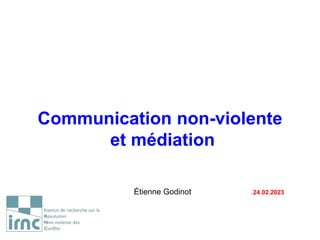 Communication non-violente
et médiation
Étienne Godinot .24.02.2023
 