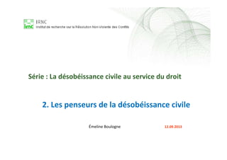 2. Les penseurs de la désobéissance civile
Émeline Boulogne 12.09.2013
Série : La désobéissance civile au service du droit
 