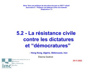5.2 - La résistance civile
contre les dictatures
et “démocratures”
: Hong Kong, Algérie, Biélorussie, Iran
Étienne Godinot...