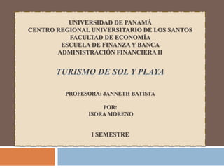 UNIVERSIDAD DE PANAMÁ 
CENTRO REGIONAL UNIVERSITARIO DE LOS SANTOS 
FACULTAD DE ECONOMÍA 
ESCUELA DE FINANZA Y BANCA 
ADMINISTRACIÓN FINANCIERA II 
PROFESORA: JANNETH BATISTA 
POR: 
ISORA MORENO 
I SEMESTRE 
 