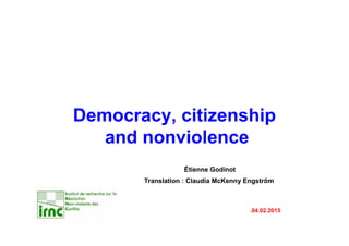 Democracy, citizenship
and nonviolence
Étienne Godinot
Translation : Claudia McKenny Engström
.04.02.2015
 