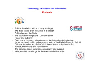 Democracy, citizenship and nonviolence
Contents
• Politics (in relation with economy, ecology)
• The three facets of an in...