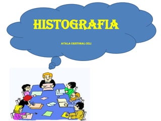 Histografia
Ayala cristobAL CELI
 