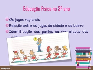 Educação Física no 3º ano Os jogos regionais Relação entre os jogos da cidade e do bairro Identificação das partes ou das etapas dos jogos 