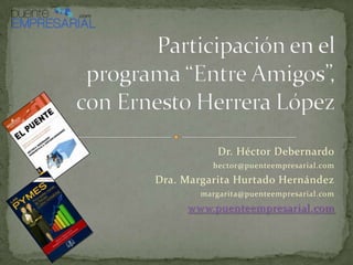 Dr. Héctor Debernardo
hector@puenteempresarial.com
Dra. Margarita Hurtado Hernández
margarita@puenteempresarial.com
www.puenteempresarial.com
 