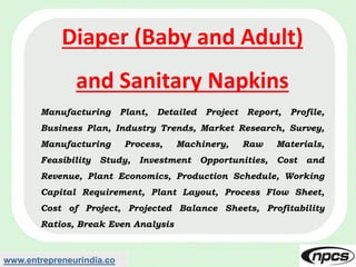 www.entrepreneurindia.co
Diaper (Baby and Adult)
and Sanitary Napkins
Manufacturing Plant, Detailed Project Report, Profil...