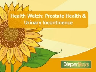 Health Watch: Prostate Health &
Urinary Incontinence
 