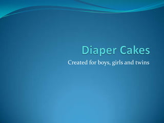 Diaper Cakes  Created for boys, girls and twins 