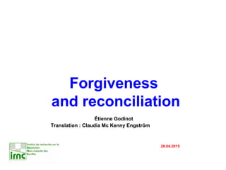 Forgiveness
and reconciliation
Étienne Godinot
Translation : Claudia Mc Kenny Engström
28.04.2015
 