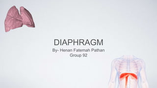 DIAPHRAGM
By- Henan Fatemah Pathan
Group 92
 