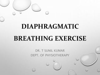 DIAPHRAGMATIC
BREATHING EXERCISE
DR. T SUNIL KUMAR
DEPT. OF PHYSIOTHERAPY
 