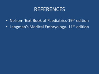 REFERENCES
• Nelson- Text Book of Paediatrics-19th edition
• Langman’s Medical Embryology- 11th edition
 