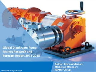 Copyright © IMARC Service Pvt Ltd. All Rights Reserved
Global Diaphragm Pump
Market Research and
Forecast Report 2023-2028
Author: Elena Anderson,
Marketing Manager |
IMARC Group
© 2019 IMARC All Rights Reserved
 
