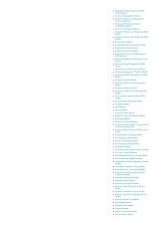 Emergency Medical Services (EMS)
Vehicle Market
Emission Management Market
Emotion Detection and Recognition
Technology Market
Employee Monitoring Solutions
(Automated) Market
End­of­Line Packaging Market
Endpoint Detection and Response (EDR)
Market
Endpoint Detection and Response [EDR]
Market
Energy Drinks Market
Energy Management Systems Market
Engine Block Heater Market
Engine Components Market
Engineering Information Management
(EIM) Systems
Engineering R&D Services Outsourcing
Market
Enterprise Asset Management (EAM)
Market
Enterprise Asset Management Market
Enterprise Engagement Platform Market
Enterprise Mobility Management (EMM)
Market
Enterprise Mobility Market
Enterprise Performance Management
Market
Enterprise Software Market
Enterprise Video Content Management
Market
Environmental Health & Safety (EHS)
Market
Environmental Monitoring Market
Epi Wafer Market
eSIM Market
Esports Market
Espresso Coffee Market
Estate Management Software Market
Esterquats Market
Ethylene Carbonate Market
Europe Industry Analysis on High Density
Interconnect (HID) PCB
Europe Industry Analysis on Metal­Clad
Cable
Europe Plastic Packaging Market
EV Charging Cables Market
EV DC Fast Charger Market
EV Drivetrain Systems Market
EV Platform Market
EV Thermal Management System Market
EV Turbo Charging Market
Event Management as a Service Market
Event Marketing Software Market
Experiential Advertising Agency Services
Market
Exploration Diamond Drilling Market
Explosion Proof Cable Gland Market
Explosive Ordnance Disposal (EOD)
Equipment Market
Extended Reality [XR] Market
Extended Reality Market
Extended Text Labels Market
External Cavity Diode Laser (ECDL)
Market
External Combustion Engine Market
Extreme Ultraviolet Lithography (EUVL)
Market
Extruded Snack Food Market
Eye Makeup Market
Eyelash Curler Market
Eyewear Market
Fabric Conditioners Market
Fabric Ducting Market
 
