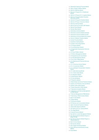 Interdental Cleaning Products Market
Interior Design Software Market
Internet of Mobility Market
Internet of Things (IoT) in Healthcare
Market
Internet of Things (IoT) in Logistics Market
Internet of Things Enabled Industrial
Wearables Market
Internet of Things for Diabetes Market
Internet of Things in Insurance Market
Internet of Vehicle Market
Internet Service Providers (ISP) Market
Internet Transit Market
Intimate Wear Market
Intraosseous Devices Market
Intraosseous Devices Market Analysis
Intraosseous Devices Market Growth
Intraosseous Devices Market Key players
Intrusion Detection Systems Market
Inverted Pouches Market
Investment Casting Market
Ion Beam Technology Market
IoT Analytics Market
IoT and Blockchain Market
IoT Application Development Services
Market
IoT Cloud Platform Market
IoT Device Management Market
IoT Engineering Services Market
IoT Fleet Management Market
IoT for Public Safety Market
IoT in Banking and Financial Services
Market
IoT in Chemical Industry Market
IoT in Construction Market
IoT in Intelligent Transportation Systems
Market
IoT in Manufacturing Market
IoT in Smart Cities Market
IoT Integration Market
IoT Monetization Market
IoT Security Market
IP Telephony Market
Irritable Bowel Syndrome Treatment Market
Isolation and Protection Devices Market
Isolation walls system Market
IT Asset Disposition (ITAD) Market
IT Operations Analytics Market
IT Operations and Service Management
(ITOSM) Market
IT Service Management (ITSM) Market
IT Spending in Retail Industry Market
Itaconic Acid Market
IV Bags Market
IV Equipment Market
IVF Devices and Consumables Market
Japan Household Appliance Market
Jewelry Manufacturing Market
Job Needs and Car Leasing Market
Juco Bags Market
K­beauty Products Market
Key Opinion Leader Management Market
Key Opportunities for Market Players in
Brake Oil After
Key Opportunities for Market Players in
Tamping Machine
Kids Furniture Market
Kids Scooter Market
Kids’ Digital Advertising Market
Kiosk (Self­service/Interactive Kiosk)
Market
Kiosk Market
 