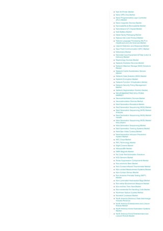 Nail Art Printer Market
Nano GPS Chip Market
Nano Programmable Logic Controller
(PLC) Market
Nano­magnetic Devices Market
Nanosatellite & Microsatellite Market
Narrowband IoT Chipset Market
NaS Battery Market
Nasal Spray Packaging Market
Natural Hair Care Product Market
Natural Language Processing (NLP) in
Healthcare and Life Sciences Market
ndpoint Detection and Response Market
Near Field Communication (NFC) Market
Nebulizers Market
Neonatal Care Equipment & Fetal (Labor &
Delivery) Market
Nephrology Devices Market
Network Analytics Services Market
Network Attached Storage (NAS) Solutions
Market
Network Cache Acceleration Service
Market
Network Data Analytics (NDA) Market
Network Encryption Market
Network Function Virtualization Market
Network Security Policy Management
Market
Network Segmentation Solution Market
NEUROMARKETING SOLUTIONS
MARKET
Neurorehabilitation Devices Market
Neurostimulation Devices Market
Next Generation Biometrics Market
Next Generation Sequencing (NGS) Market
Next Generation Sequencing (NGS) Market
Analysis
Next Generation Sequencing (NGS) Market
Growth
Next Generation Sequencing (NGS) Market
Key players
Next Generation Sequencing Market
Next Generation Training Systems Market
Next­Gen Video Codecs Market
Next­Generation Intrusion Prevention
System Market
NFC Chips Market
NFC Technology Market
Night Creams Market
Nitroparaffin Market
NMR Magnets Market
No Code Test Automation Solutions
NO2 Sensors Market
Noise Suppression Components Market
Non­alcoholic Beer Market
Non­Contact Infrared Thermometer Market
Non­contact Measurement Systems Market
Non­Contact Sensor Market
Non­Invasive Prenatal Testing (NIPT)
Market
Non­Laminated Heat­sealed Bags Market
Non­lethal Biochemical Weapons Market
Non­recliner Train Seat Market
Non­residential Air Handling Units Market
Nonlinear Optical Crystals Market
Nonstick Cookware Market
North America Electronic Data Interchange
Industry Revenue
North America Entertainment and Leisure
Robots Market
North America Home Automation Systems
Market
North America Home Entertainment and
Leisure Robots Market
 