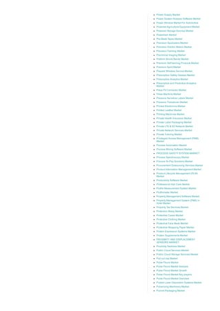 Power Supply Market
Power System Analysis Software Market
Power Window Market For Automotive
Powered Agriculture Equipment Market
Powered Storage Devices Market
Powertrain Market
Pre­Mask Tapes Market
Precision Applicators Market
Precision Electric Motors Market
Precision Farming Market
Preclinical Imaging Market
Preform Shrink Bands Market
Premium Self­tanning Products Market
Premium Spirit Market
Prepaid Wireless Service Market
Prescription Safety Glasses Market
Prescriptive Analytics Market
Prescriptive and Predictive Analytics
Market
Press Fit Connector Market
Press Machine Market
Pressure Sensitive Labels Market
Pressure Transducer Market
Printed Electronics Market
Printed Leather Market
Printing Machines Market
Private Health Insurance Market
Private Label Packaging Market
Private LTE & 5G Network Market
Private Network Services Market
Private Tutoring Market
Privileged Access Management (PAM)
Market
Process Automation Market
Process Mining Software Market
PROCESS SAFETY SYSTEM MARKET
Process Spectroscopy Market
Procure­To­Pay Solutions Market
Procurement Outsourcing Services Market
Product Information Management Market
Product Lifecycle Management (PLM)
Market
Productivity Software Market
Professional Hair Care Market
Profile Measurement System Market
Profilometer Market
Property Management Software Market
Property Management System (PMS) in
Hotel Market
Property Tax Services Market
Protection Relay Market
Protective Cases Market
Protective Clothing Market
Protective Face Mask Market
Protective Wrapping Paper Market
Protein Expression Systems Market
Protein Supplements Market
PROXIMITY AND DISPLACEMENT
SENSORS MARKET
Proximity Switches Market
Public Cloud Services Market
Public Cloud Storage Services Market
Pull out cap Market
Pulse Flours Market
Pulse Flours Market Analysis
Pulse Flours Market Growth
Pulse Flours Market Key players
Pulse Flours Market Overview
Pulsed Laser Deposition Systems Market
Pulverizing Machinery Market
Punnet Packaging Market
 
