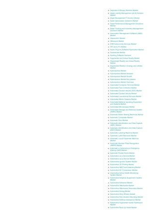 Aspiration & Biopsy Needles Market
Asset Liability Management (ALM) Solution
Market
Asset Management IT Solution Market
Asset Optimization Solutions Market
Asset Performance Management Solutions
Market
Asset Tracking and Inventory Management
Solutions Market
Association Management Software (AMS)
Market
Astaxanthin Market
Athleisure Market
ATM Outsourcing Services Market
ATV and UTV Market
Audio Plug­ins Software Application Market
Audiobooks Market
Auditing Software Demand
Augmented and Virtual Reality Market
Augmented Reality and Virtual Reality
Market
Augmented Reality in Energy and Utilities
Market
Autoinjectors Market
Autoinjectors Market Analysis
Autoinjectors Market Growth
Autoinjectors Market Key players
Autoinjectors Market Overview
Automated Container Terminal Market
Automated Fare Collection Market
Automated Guided Vehicle (AGV) Market
Automated Guided Vehicle Market
Automated Laundromat Services Market
Automated Mailer Systems Market
Automated Material Handling Equipment
and Systems Market
Automated Microscopes Market
Automated Storage and Retrieval System
(ASRS) Market
Automatic Button Making Machines Market
Automatic Composter Market
Automatic Door Market
Automatic Identification and Data Capture
(AIDC) Market
Automatic Identification and Data Capture
[AIDC] Market
Automatic Labeling Machine Market
Automatic Lathe Machines Market
Automatic Liquid Dispenser Machine
Market
Automatic Number Plate Recognition
(ANPR) Market
Automatic or Autonomous Emergency
Braking (AEB) Market
Automatic Pocket Doors Market
Automation as a Service Market
Automation­as­a­Service Market
Automobile Ignition System Market
Automotive 3D Printing Market
Automotive ABS Fault Detectors Market
Automotive AC Compressor Market
Automotive Active Health Monitoring
System Market
Automotive Adaptive Suspension System
Market
Automotive Adhesive Market
Automotive Aftermarket Market
Automotive Aftermarket Telematics Market
Automotive Airbag Market
Automotive Alloy Wheels Market
Automotive Anti­vibration Mounting Market
Automotive Artificial Intelligence Market
Automotive Augmented reality Dashboard
Market
Automotive Back­Up Assist Market
 