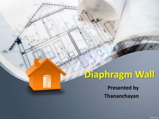 Diaphragm Wall
Presented by
Thananchayan
 