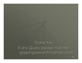 Thank You
If any Query please mail me-
  gagangoswami@yahoo.co.in
                           53
 