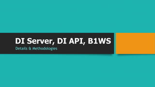 DI Server, DI API, B1WS 
Details & Methodologies 
 