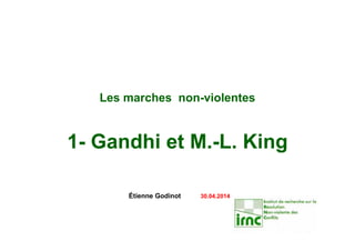 Les marches non-violentes
1- Gandhi et M.-L. King
Étienne Godinot 16.05.2017
 