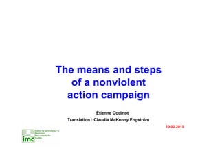 The means and steps
of a nonviolent
action campaign
Étienne Godinot
Translation : Claudia McKenny Engström
10.02.2015
 