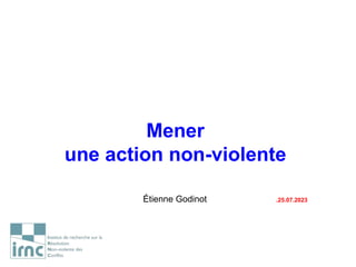 Mener
une action non-violente
Étienne Godinot .25.07.2023
 