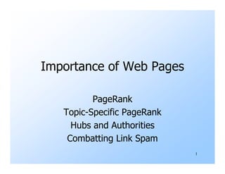 Importance of Web Pages

          PageRank
   Topic-Specific PageRank
     Hubs and Authorities
    Combatting Link Spam
                             1
 