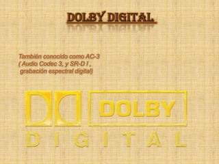 Dolby Digital También conocido como AC-3 ( Audio Codec 3, y SR-D l , grabación espectral digital) 