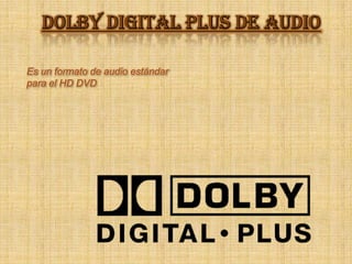 Dolby Digital Plus de audio Es un formato de audio estándar para el HD DVD 