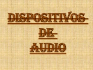 DISPOSITIVOS  DE  AUDIO 