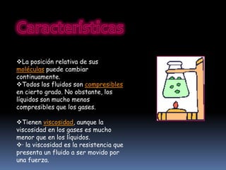 CaracterísticasLa posición relativa de sus moléculas puede cambiar continuamente.