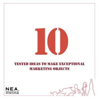 10 tested ideasto make exceptional marketing objects