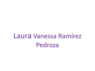 Laura Vanessa Ramírez
      Pedroza
 