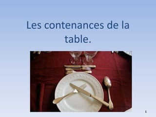 Les contenances de la
        table.




                        1
 
