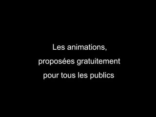 Les animations,
proposées gratuitement
 pour tous les publics

         l
 