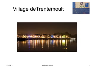 Village deTrentemoult




11/12/2012               El Yadari Sarah   1
 