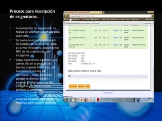 Proceso para inscripción
de asignaturas.

•   La inscripción de asignaturas se
    realiza en una fecha asignada para
    cada sede.
•   Se busca en el portal Uniminuto
    los listados de los horarios para
    así armar el nuestro, copiando los
    NRC de las asignaturas que
    escogimos.
•   Luego ingresamos a génesis y le
    damos clic en la pestaña de
    alumno y ayuda financiera , allí
    buscamos la opción de
    inscripción , luego buscamos
    agregar o eliminar clases ,
    estando allí digitamos los NRC
    escogidos y le damos enviar
    cambios o actualizar.

•   Y listo ya tenemos inscritas las
    materias para nuestro semestre.
 