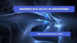 Diego Alejandro González orduña
Ergonomía en el uso de los computadores
 