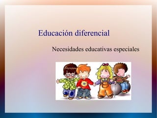 Educación diferencial
Necesidades educativas especiales
 