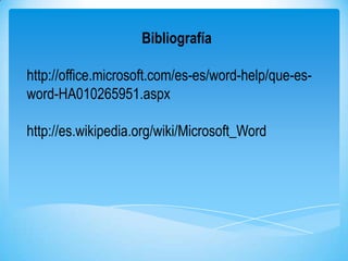 Bibliografía
http://office.microsoft.com/es-es/word-help/que-esword-HA010265951.aspx
http://es.wikipedia.org/wiki/Microsoft_Word

 