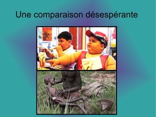 Une comparaison désespérante
 