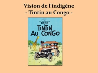 Vision de l'indigène
- Tintin au Congo -