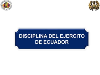 DISCIPLINA DEL EJERCITO
DE ECUADOR
 