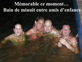 Mémorable ce moment…  Bain de minuit entre amis d’enfance 