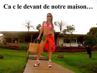 Ca c le devant de notre maison… 